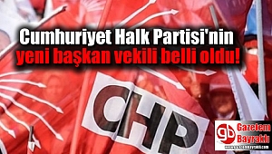 Cumhuriyet Halk Partisi'nin yeni başkan vekili belli oldu