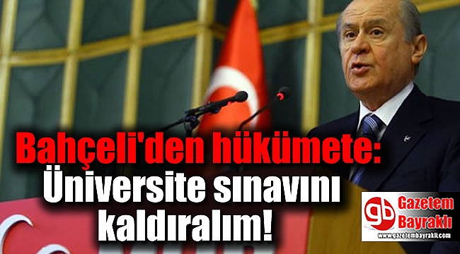 Devlet Bahçeli'den hükümete: Gelin üniversite sınavını kaldıralım