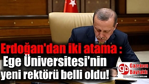 Erdoğan'dan iki atama : Ege Üniversitesi'nin yeni rektörü belli oldu