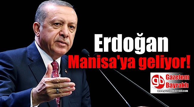 Erdoğan Manisa'ya geliyor