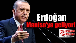 Erdoğan Manisa'ya geliyor