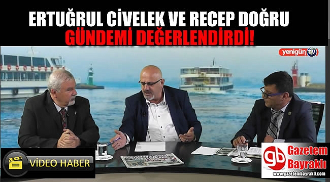 ERTUĞRUL CİVELEK VE RECEP DOĞRU YENİGÜN TV'DE GÜNDEMİ DEĞERLENDİRDİ
