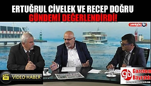 ERTUĞRUL CİVELEK VE RECEP DOĞRU YENİGÜN TV'DE GÜNDEMİ DEĞERLENDİRDİ