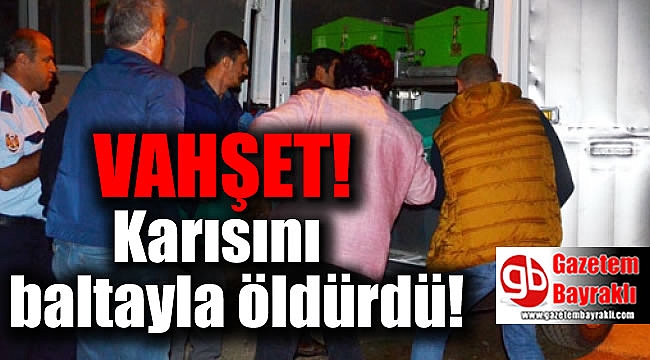 Eşini baltayla öldürdü