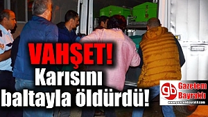 Eşini baltayla öldürdü
