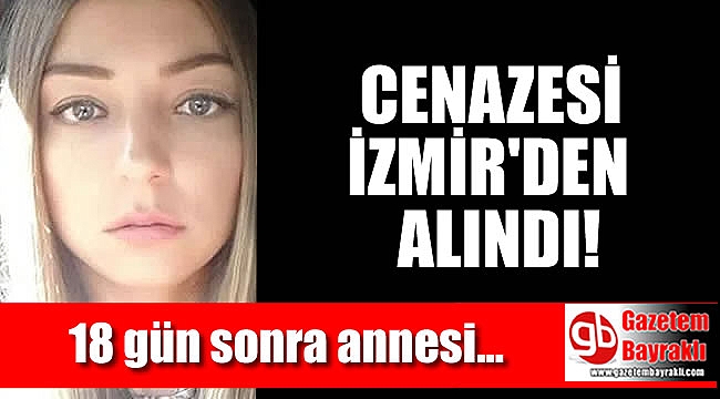 Eylem Gülçin Kanık'ın İzmir'deki cenazesini, 18 gün sonra annesi aldı