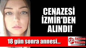 Eylem Gülçin Kanık'ın İzmir'deki cenazesini, 18 gün sonra annesi aldı
