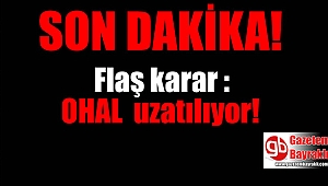 Flaş karar : OHAL bir kez daha uzatılıyor