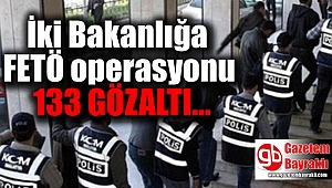 İki Bakanlığa FETÖ operasyonu