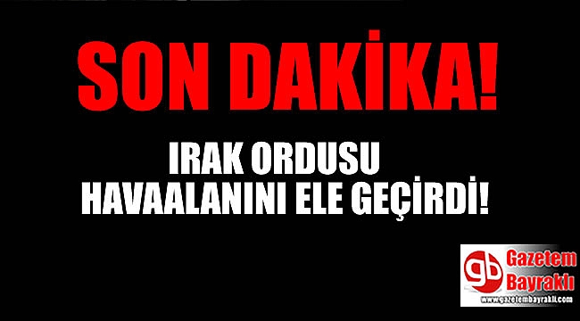 Irak ordusu Kerkük Havaalanını ele geçirdi