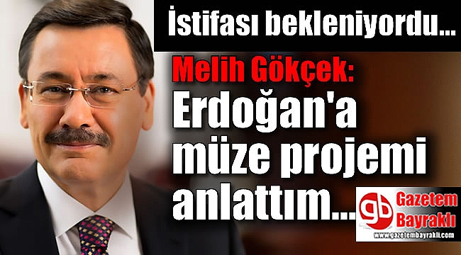 İstifası beklenen Melih Gökçek Erdoğan'a müze projesi sunmuş