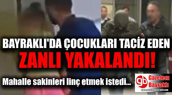 İzmir Bayraklı'da çocuklara cinsel istismarda bulunduğu iddia edilen kişi yakalandı