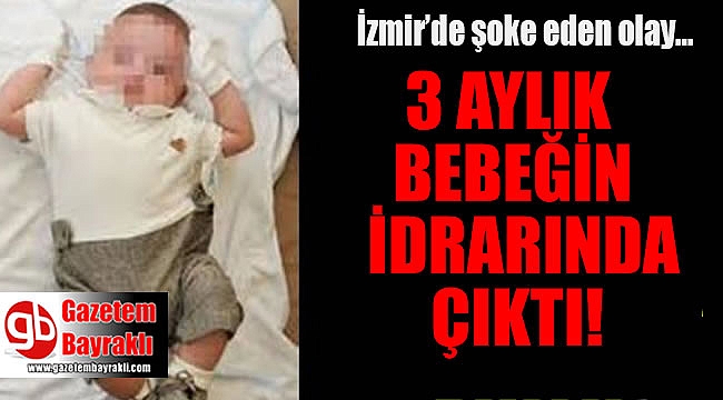 İzmir'de 3 aylık bebeğin idrarında uyuşturucu çıktı...
