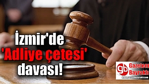 İzmir'de 'Adliye çetesi' davası
