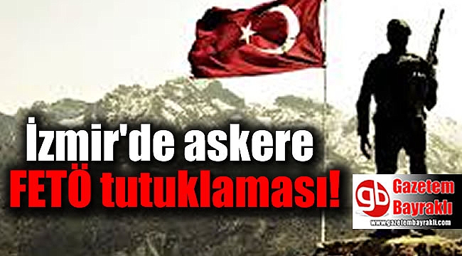 İzmir'de askere FETÖ tutuklaması