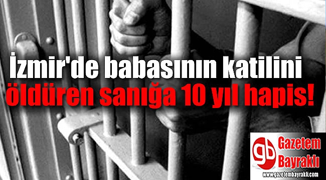İzmir'de babasının katilini öldüren sanığa 10 yıl hapis