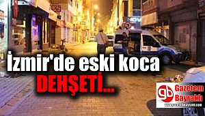 İzmir'de eski koca dehşeti