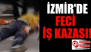 İzmir'de feci iş kazası