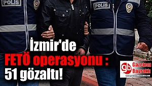 İzmir'de FETÖ operasyonu : 51 gözaltı