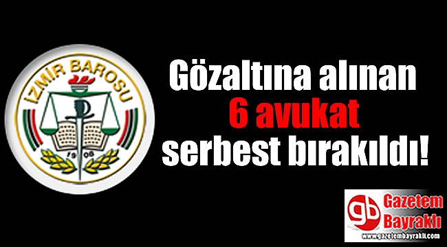 İzmir'de gözaltına alınan 6 avukat serbest bırakıldı
