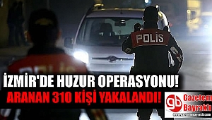 İzmir'de huzur operasyonu : 310 kişi yakalandı