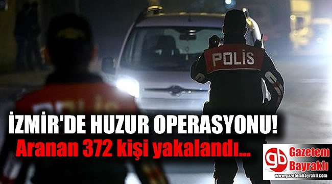 İzmir'de huzur operasyonu aranan 372 kişi yakalandı