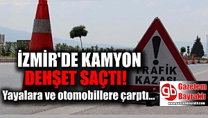 İzmir'de kamyon dehşeti