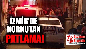 İzmir'de korkutan patlama