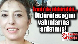 İzmir'de öldürülen kadın, öldürüleceğini yakınlarına anlatmış