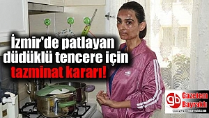 İzmir'de patlayan düdüklü tencere için tazminat kararı