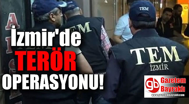 İzmir'de terör operasyonu