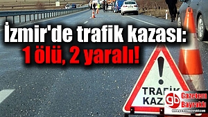 İzmir'de trafik kazası: 1 ölü, 2 yaralı