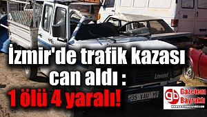 İzmir'de trafik kazası can aldı : 1 ölü 4 yaralı
