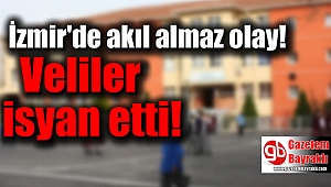 İzmir'de veliler isyan etti