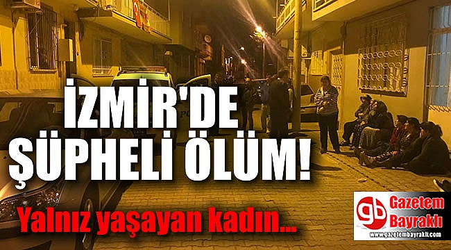 İzmir'de yalnız yaşayan kadın evinde ölü bulundu