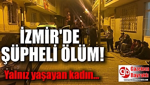 İzmir'de yalnız yaşayan kadın evinde ölü bulundu