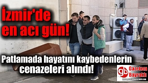 İzmir'deki patlamada hayatını kaybedenlerin cenazeleri alındı