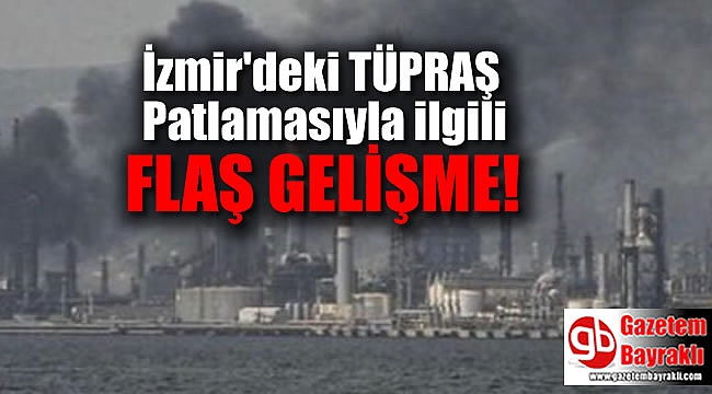 İzmir'deki TÜPRAŞ patlamasıyla ilgili flaş gelişme