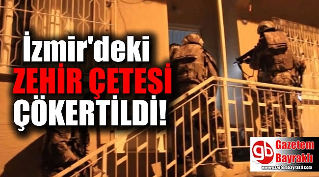 İzmir'deki zehir çetesi çökertildi