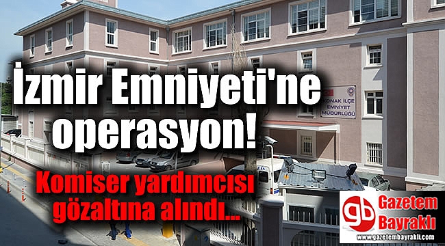 İzmir Emniyeti'ne operasyon