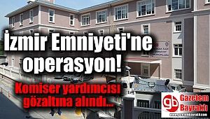İzmir Emniyeti'ne operasyon