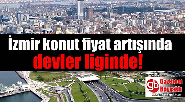 İzmir konut fiyat artışında devler liginde