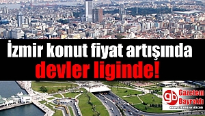 İzmir konut fiyat artışında devler liginde