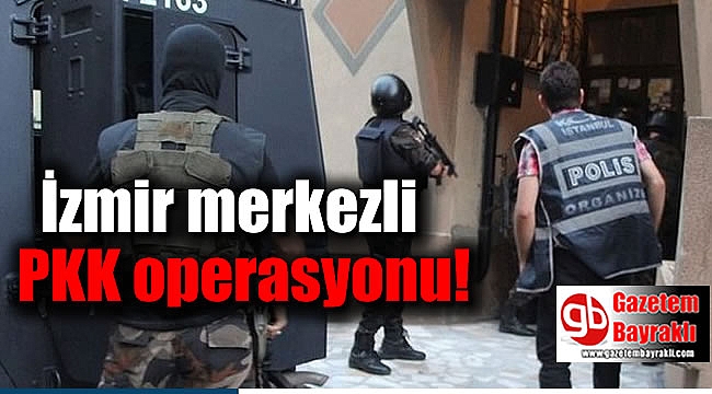 İzmir merkezli PKK operasyonu