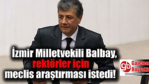 İzmir Milletvekili Balbay, rektörler için meclis araştırması istedi
