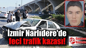 İzmir Narlıdere'de feci trafik kazası