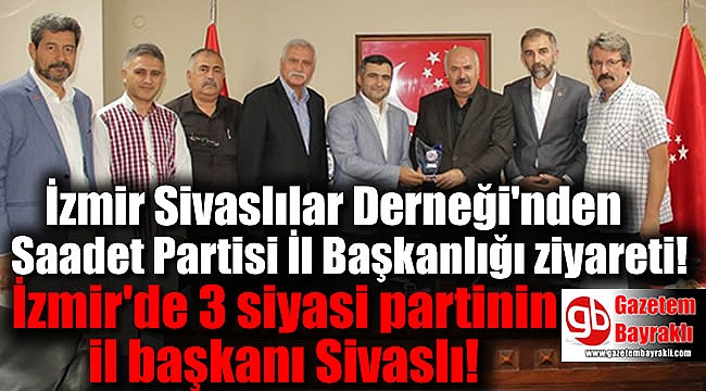 İzmir Sivaslılar Derneği'nden Saadet Partisi İl Başkanlığı ziyareti
