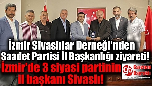 İzmir Sivaslılar Derneği'nden Saadet Partisi İl Başkanlığı ziyareti
