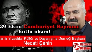 İzmir Sivaslılar Kültür ve Dayanışma Derneği Başkanı Necati Şahin'den 29 Ekim mesajı