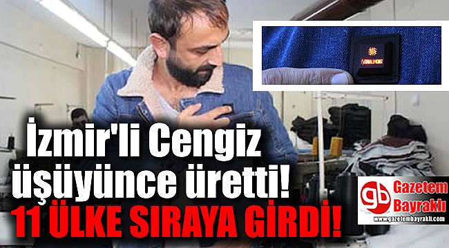 İzmirli Cengiz üretti : 11 ülke sıraya girdi
